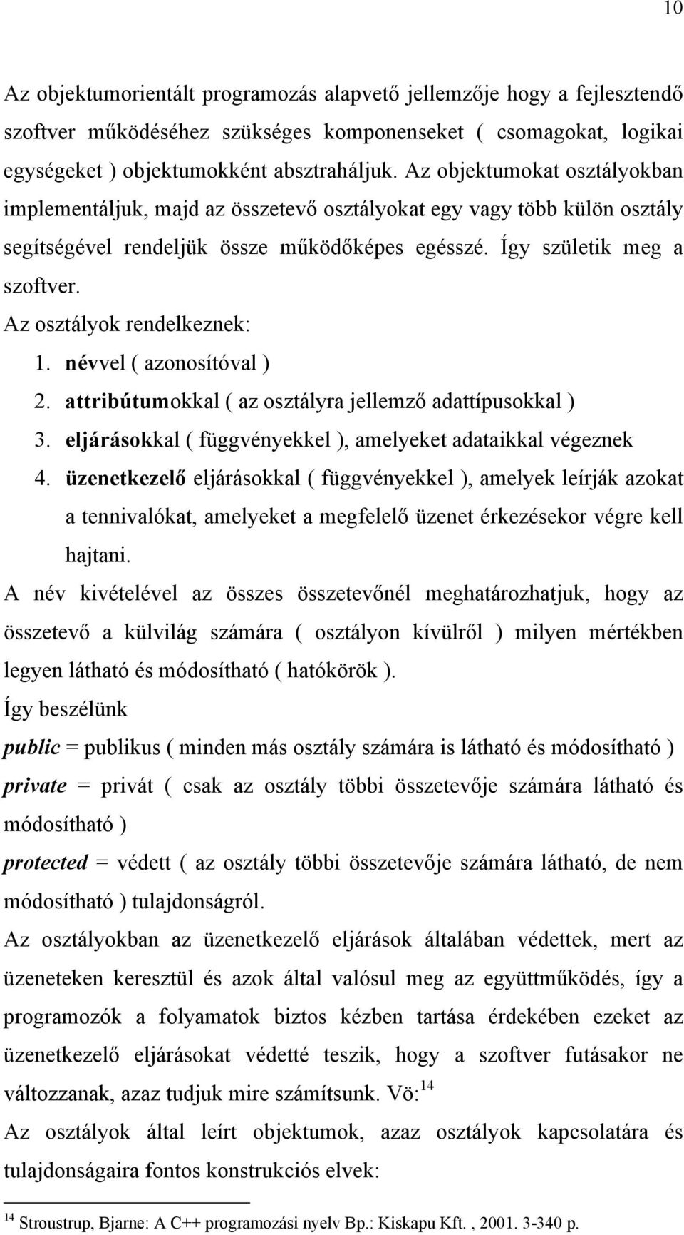 Az osztályok rendelkeznek: 1. névvel ( azonosítóval ) 2. attribútumokkal ( az osztályra jellemző adattípusokkal ) 3. eljárásokkal ( függvényekkel ), amelyeket adataikkal végeznek 4.