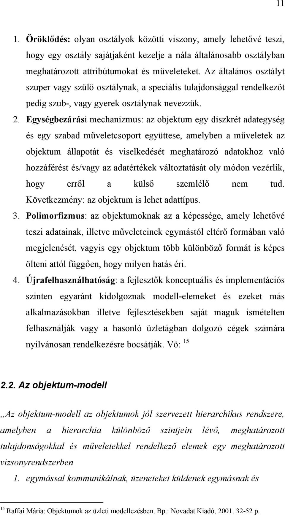 Egységbezárási mechanizmus: az objektum egy diszkrét adategység és egy szabad műveletcsoport együttese, amelyben a műveletek az objektum állapotát és viselkedését meghatározó adatokhoz való