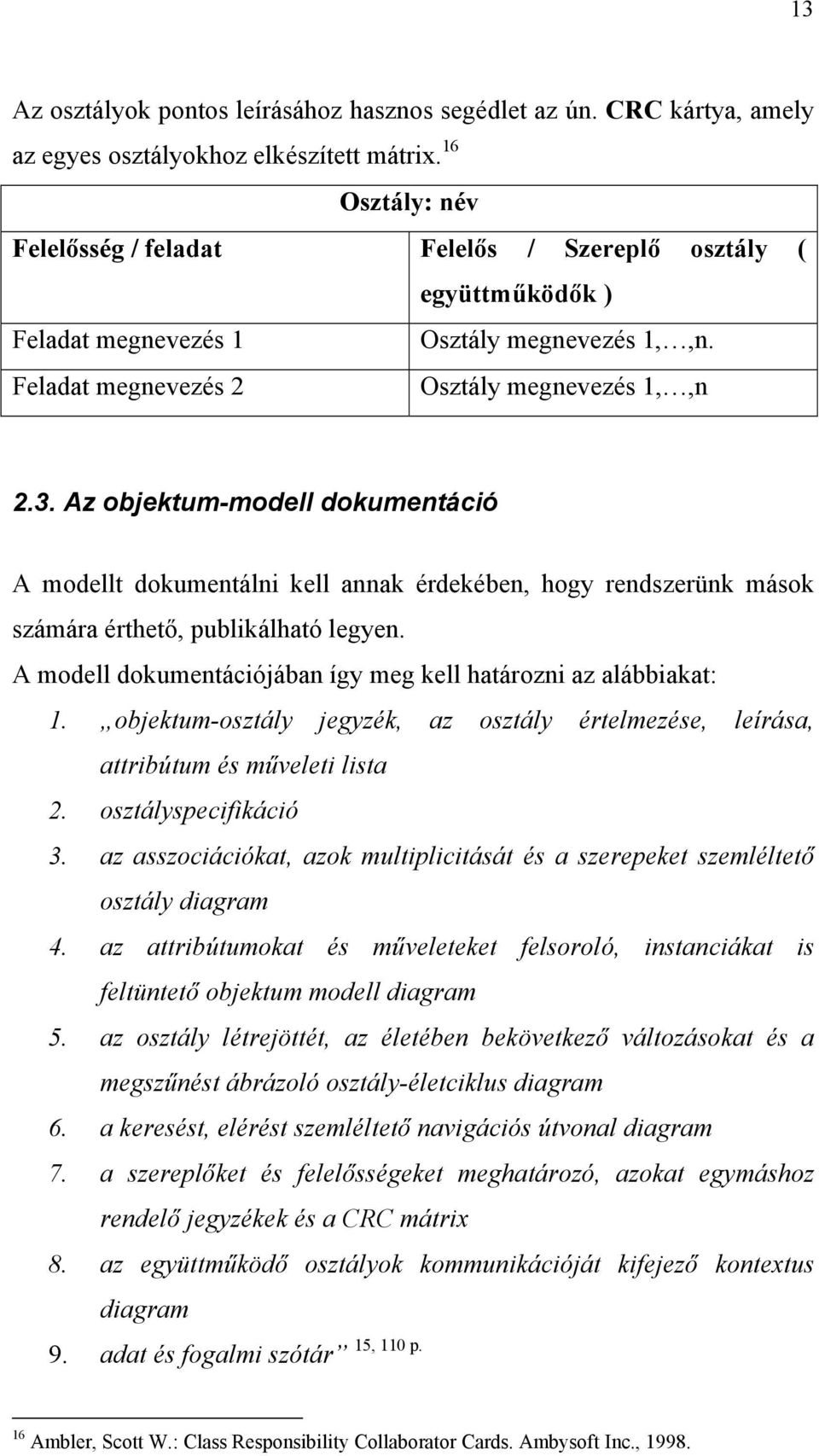 Az objektum-modell dokumentáció A modellt dokumentálni kell annak érdekében, hogy rendszerünk mások számára érthető, publikálható legyen.