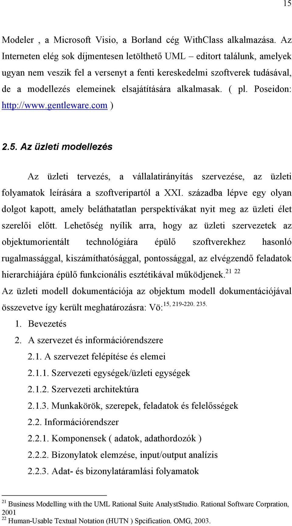 alkalmasak. ( pl. Poseidon: http://www.gentleware.com ) 2.5. Az üzleti modellezés Az üzleti tervezés, a vállalatirányítás szervezése, az üzleti folyamatok leírására a szoftveripartól a XXI.