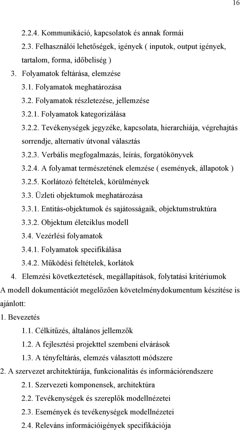 2.4. A folyamat természetének elemzése ( események, állapotok ) 3.2.5. Korlátozó feltételek, körülmények 3.3. Üzleti objektumok meghatározása 3.3.1.