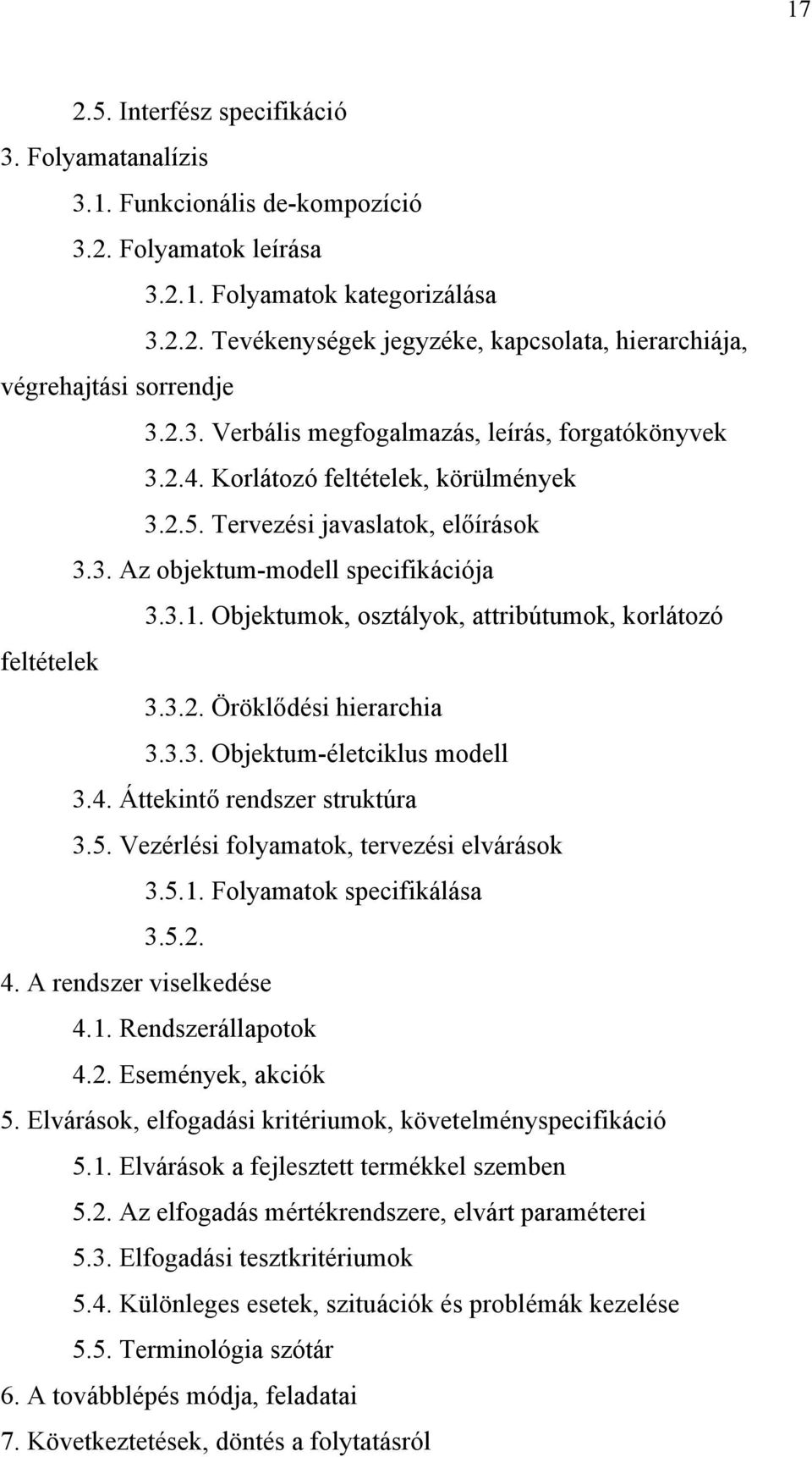 Objektumok, osztályok, attribútumok, korlátozó feltételek 3.3.2. Öröklődési hierarchia 3.3.3. Objektum-életciklus modell 3.4. Áttekintő rendszer struktúra 3.5.