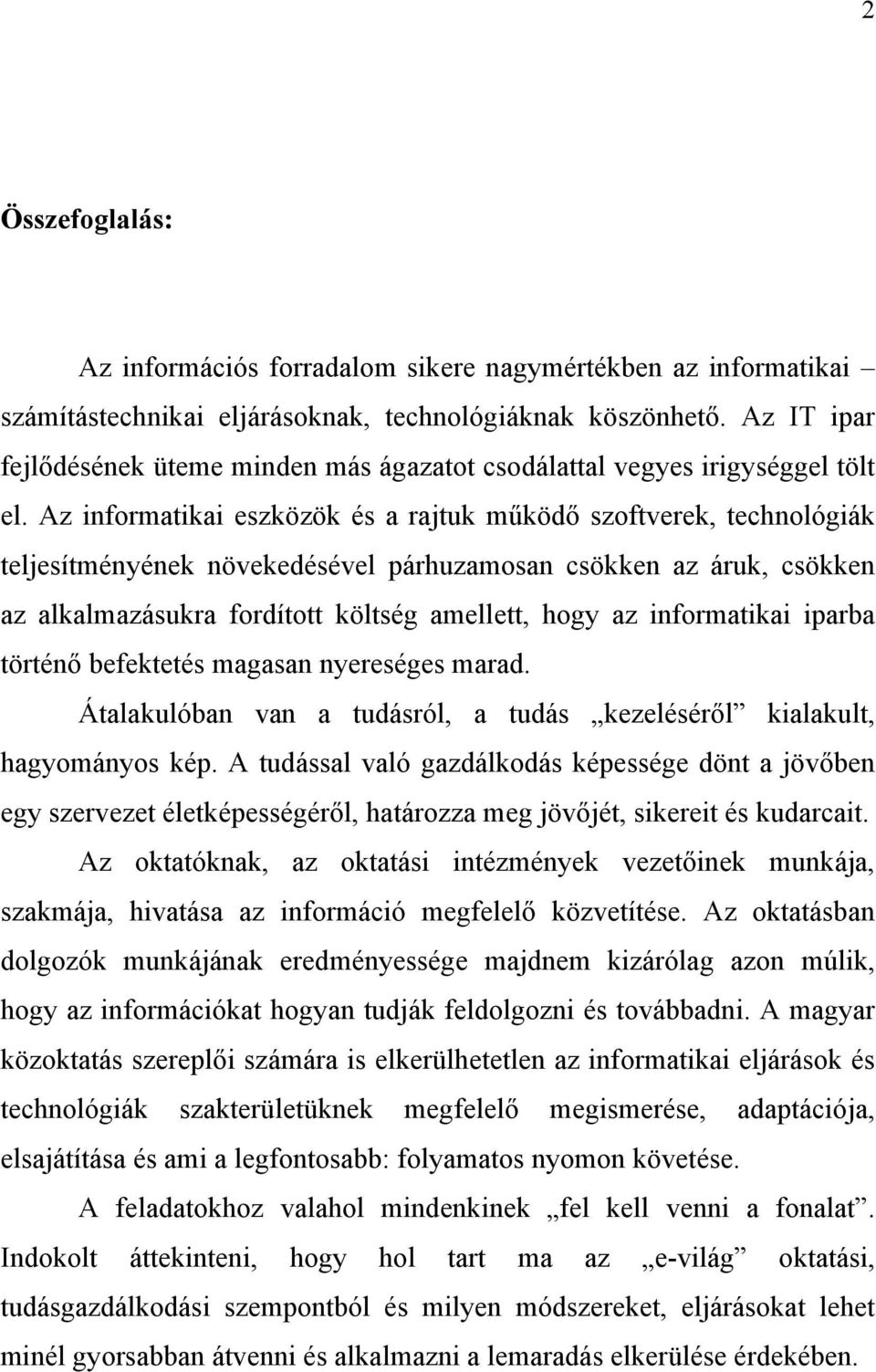 Az informatikai eszközök és a rajtuk működő szoftverek, technológiák teljesítményének növekedésével párhuzamosan csökken az áruk, csökken az alkalmazásukra fordított költség amellett, hogy az