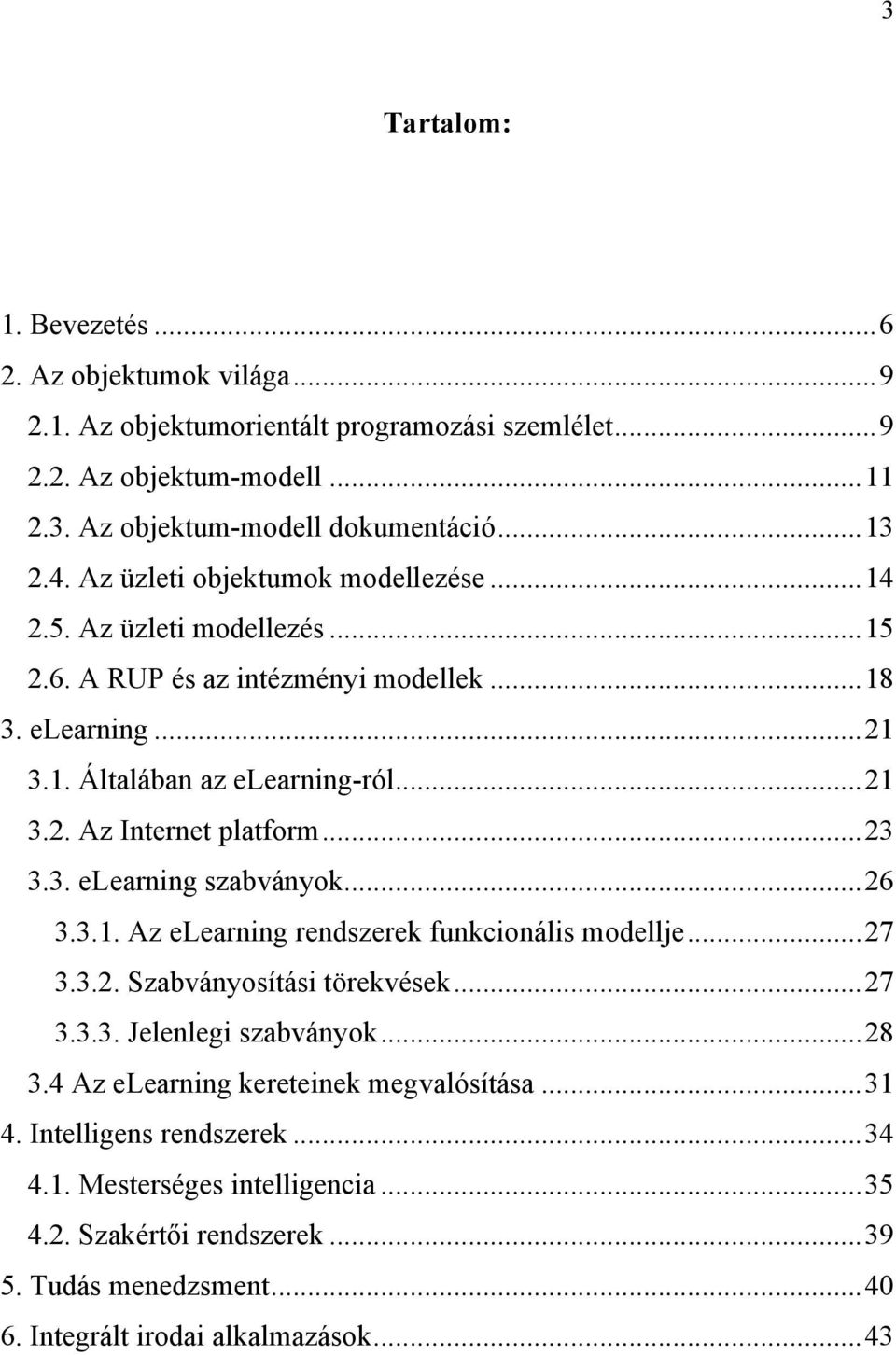 ..23 3.3. elearning szabványok...26 3.3.1. Az elearning rendszerek funkcionális modellje...27 3.3.2. Szabványosítási törekvések...27 3.3.3. Jelenlegi szabványok...28 3.