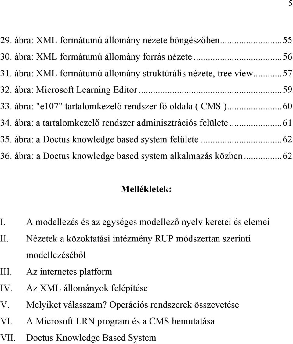 ábra: a Doctus knowledge based system felülete...62 36. ábra: a Doctus knowledge based system alkalmazás közben...62 Mellékletek: I. A modellezés és az egységes modellező nyelv keretei és elemei II.