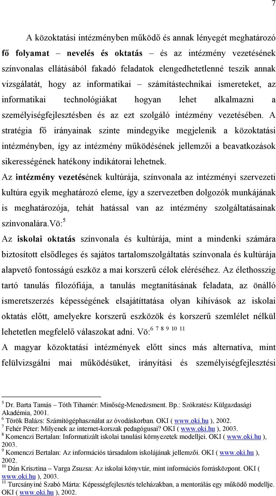 A stratégia fő irányainak szinte mindegyike megjelenik a közoktatási intézményben, így az intézmény működésének jellemzői a beavatkozások sikerességének hatékony indikátorai lehetnek.