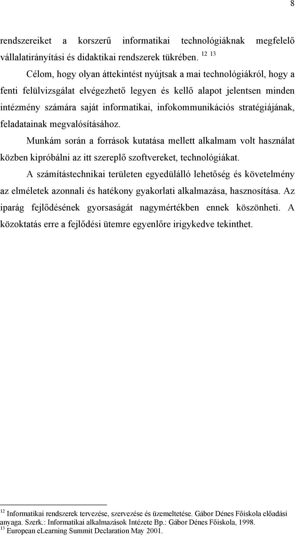 infokommunikációs stratégiájának, feladatainak megvalósításához. Munkám során a források kutatása mellett alkalmam volt használat közben kipróbálni az itt szereplő szoftvereket, technológiákat.