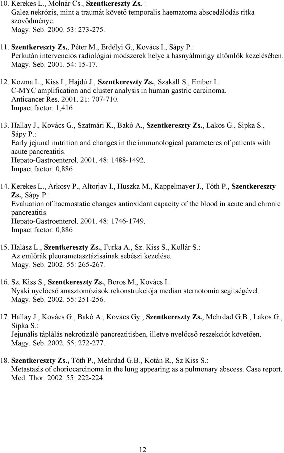 , Szakáll S., Ember I.: C-MYC amplification and cluster analysis in human gastric carcinoma. Anticancer Res. 2001. 21: 707-710. Impact factor: 1,416 13. Hallay J., Kovács G., Szatmári K., Bakó A.