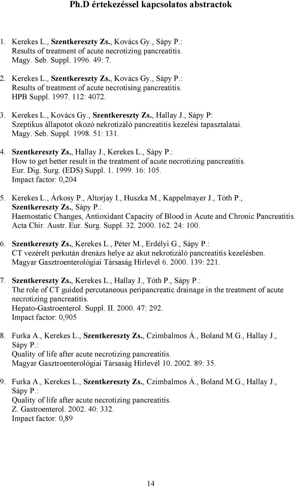 4. Szentkereszty Zs., Hallay J., Kerekes L., Sápy P.: How to get better result in the treatment of acute necrotizing pancreatitis. Eur. Dig. Surg. (EDS) Suppl. 1. 1999. 16: 105.