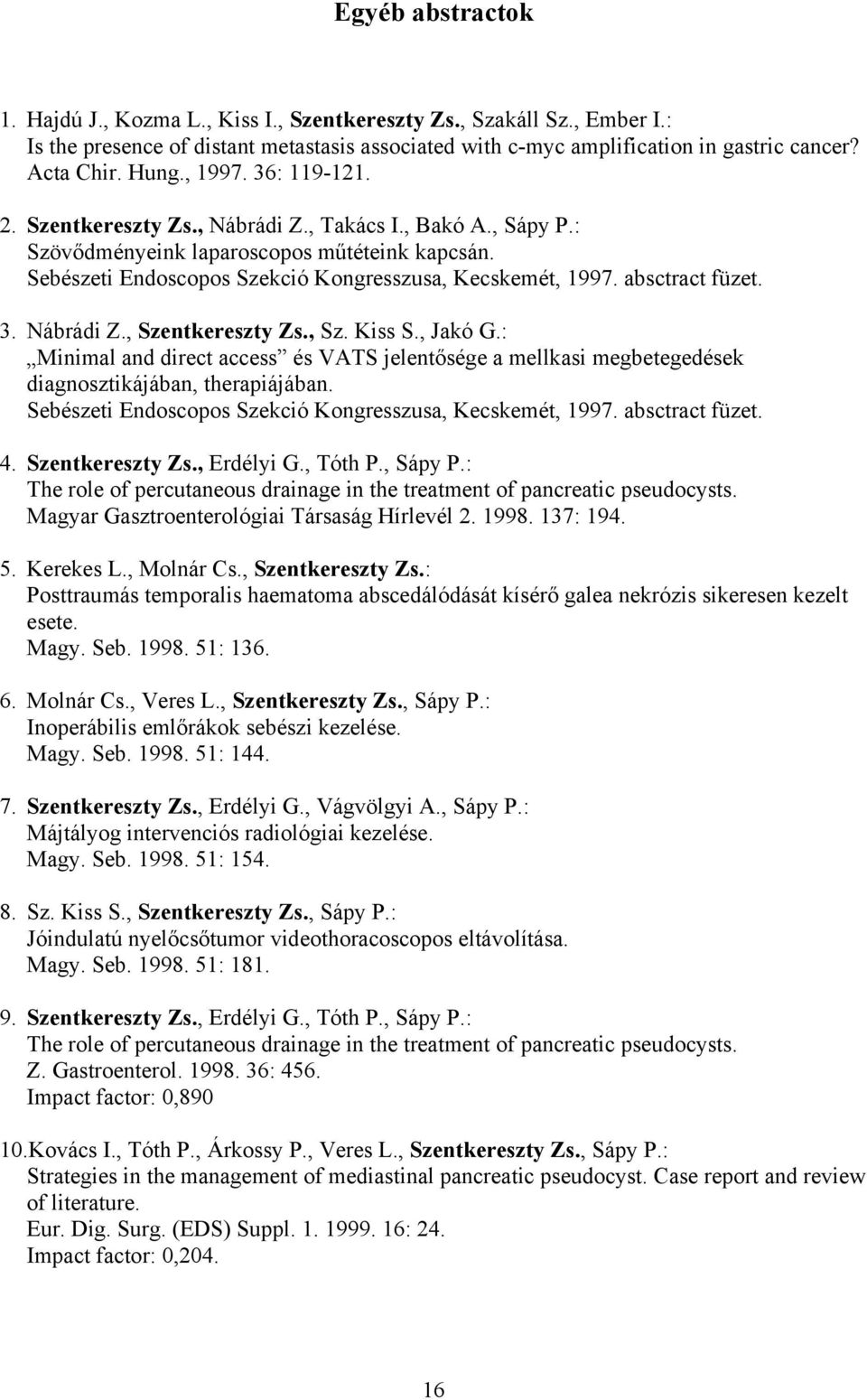 absctract füzet. 3. Nábrádi Z., Szentkereszty Zs., Sz. Kiss S., Jakó G.: Minimal and direct access és VATS jelent sége a mellkasi megbetegedések diagnosztikájában, therapiájában.