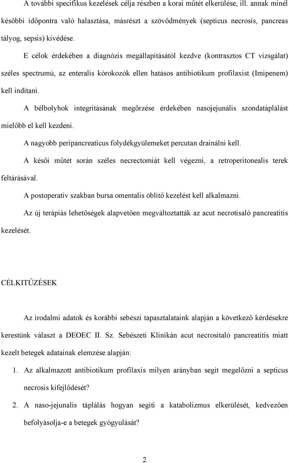 E célok érdekében a diagnózis megállapításától kezdve (kontrasztos CT vizsgálat) széles spectrumú, az enteralis kórokozók ellen hatásos antibiotikum profilaxist (Imipenem) kell indítani.