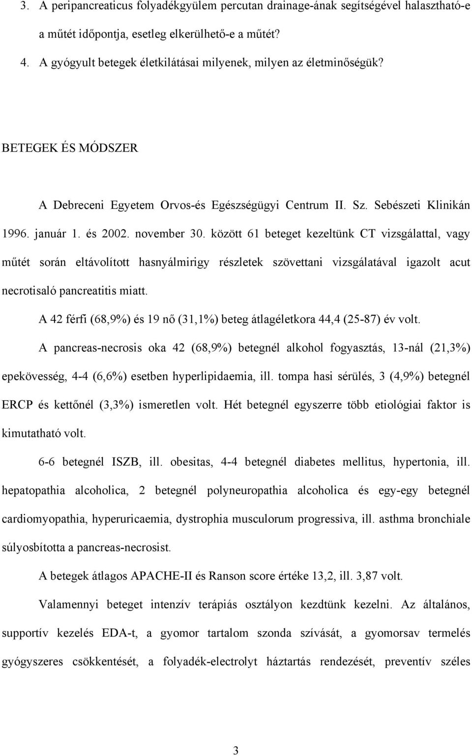 november 30. között 61 beteget kezeltünk CT vizsgálattal, vagy m tét során eltávolított hasnyálmirigy részletek szövettani vizsgálatával igazolt acut necrotisaló pancreatitis miatt.