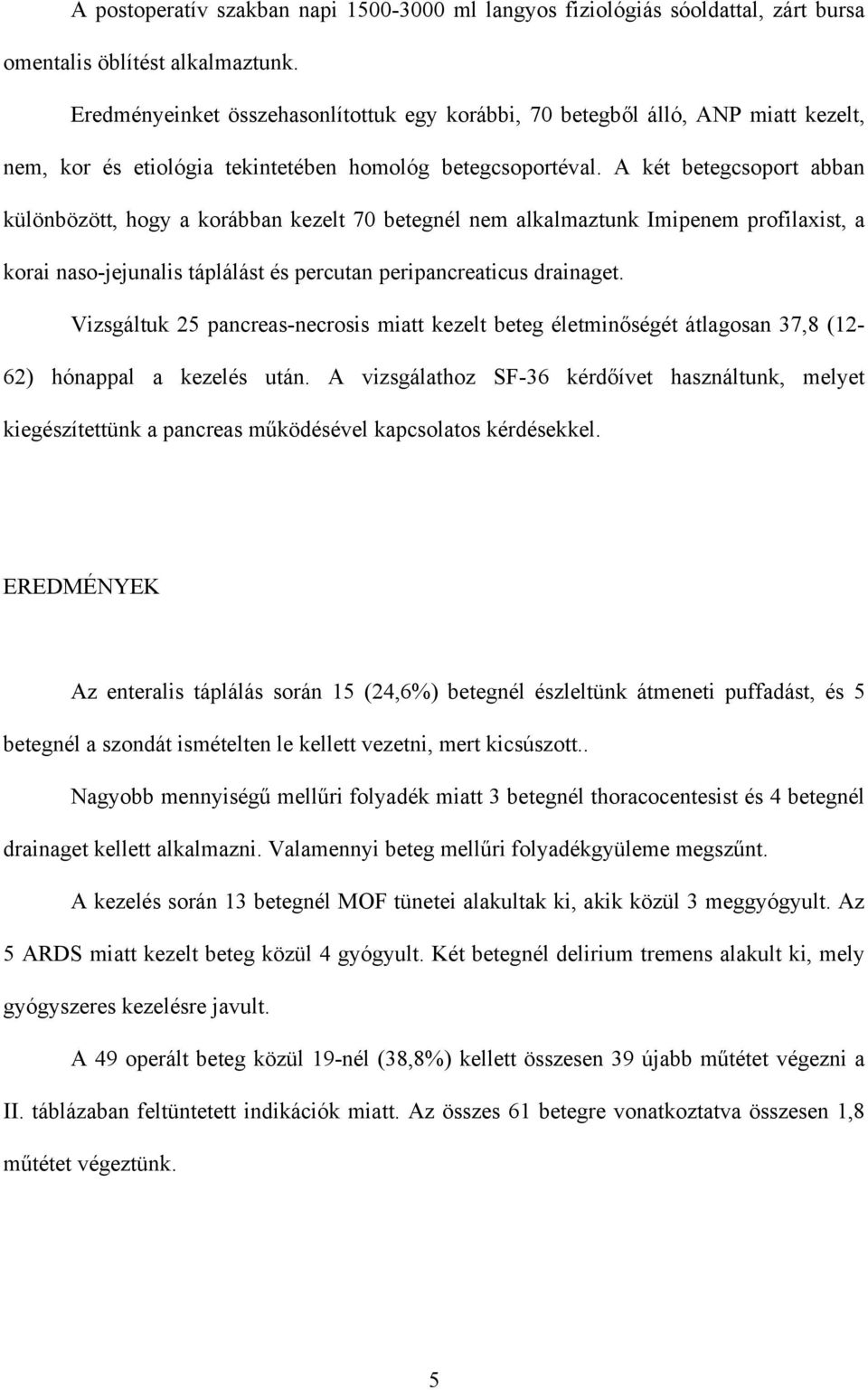 A két betegcsoport abban különbözött, hogy a korábban kezelt 70 betegnél nem alkalmaztunk Imipenem profilaxist, a korai naso-jejunalis táplálást és percutan peripancreaticus drainaget.