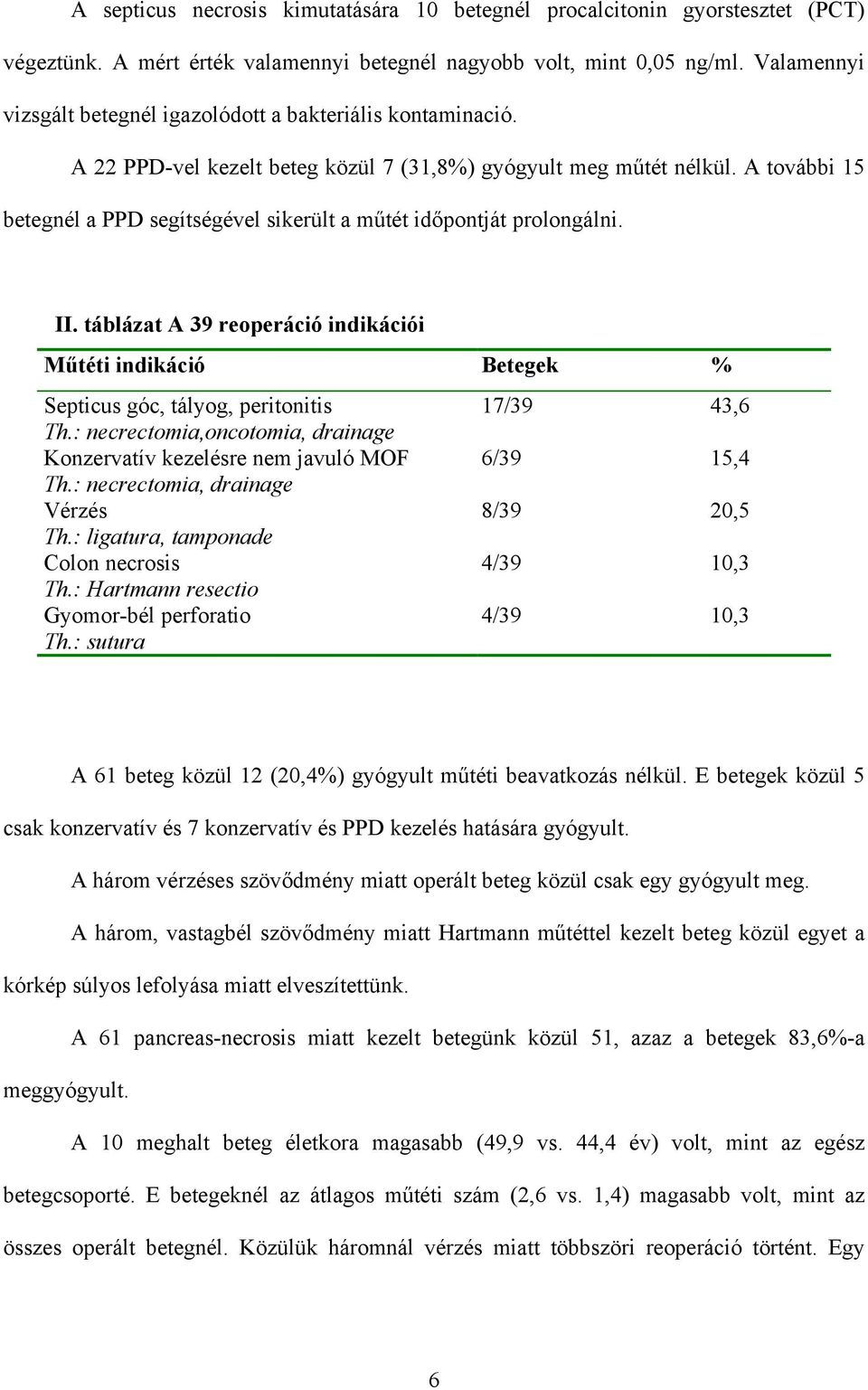A további 15 betegnél a PPD segítségével sikerült a m tét id pontját prolongálni. II. táblázat A 39 reoperáció indikációi M téti indikáció Betegek % Septicus góc, tályog, peritonitis Th.