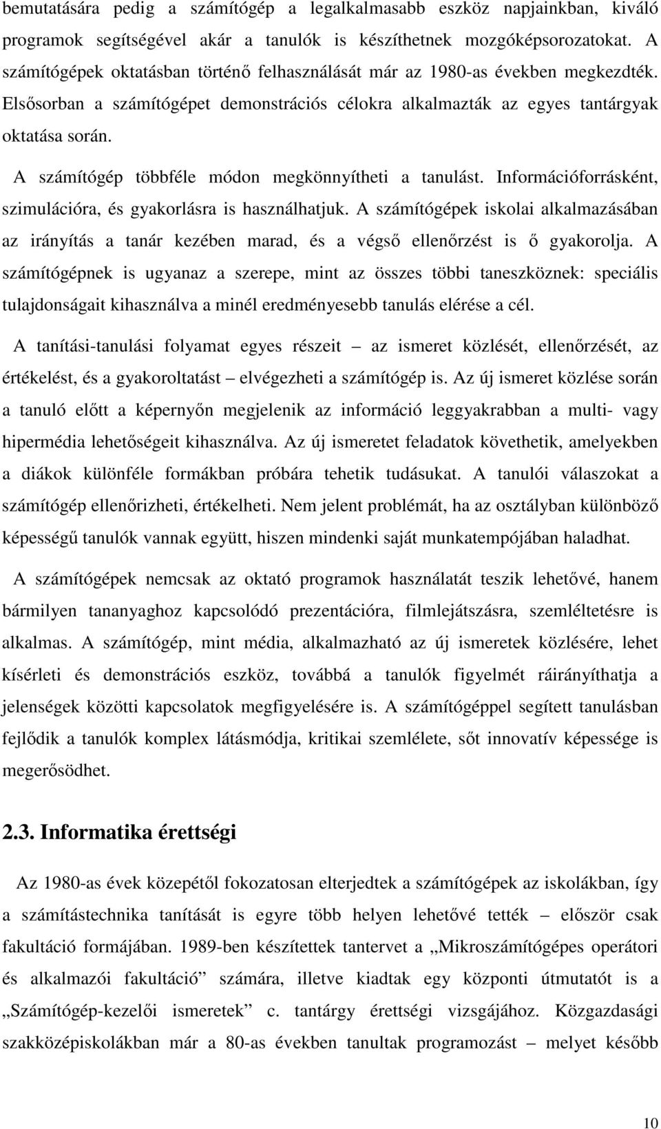 A számítógép többféle módon megkönnyítheti a tanulást. Információforrásként, szimulációra, és gyakorlásra is használhatjuk.