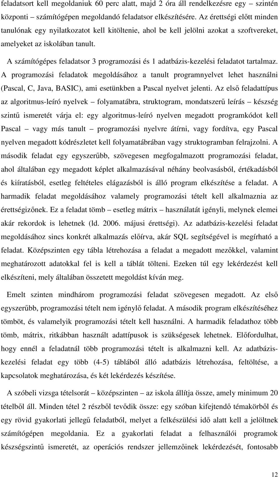 A számítógépes feladatsor 3 programozási és 1 adatbázis-kezelési feladatot tartalmaz.