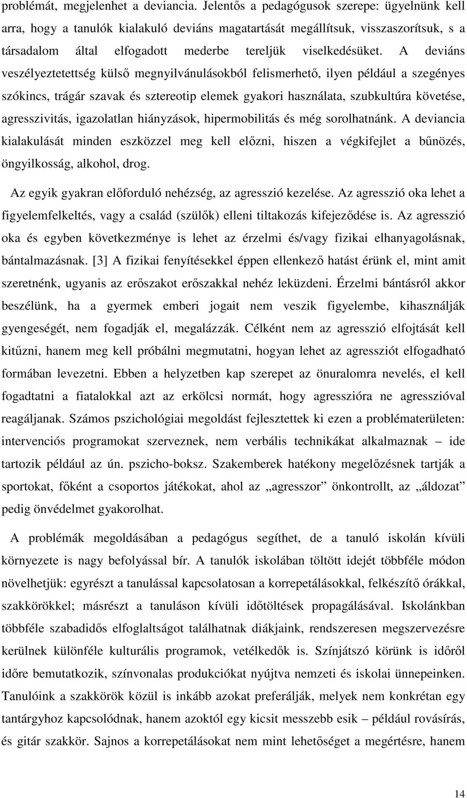 A deviáns veszélyeztetettség küls megnyilvánulásokból felismerhet, ilyen például a szegényes szókincs, trágár szavak és sztereotip elemek gyakori használata, szubkultúra követése, agresszivitás,