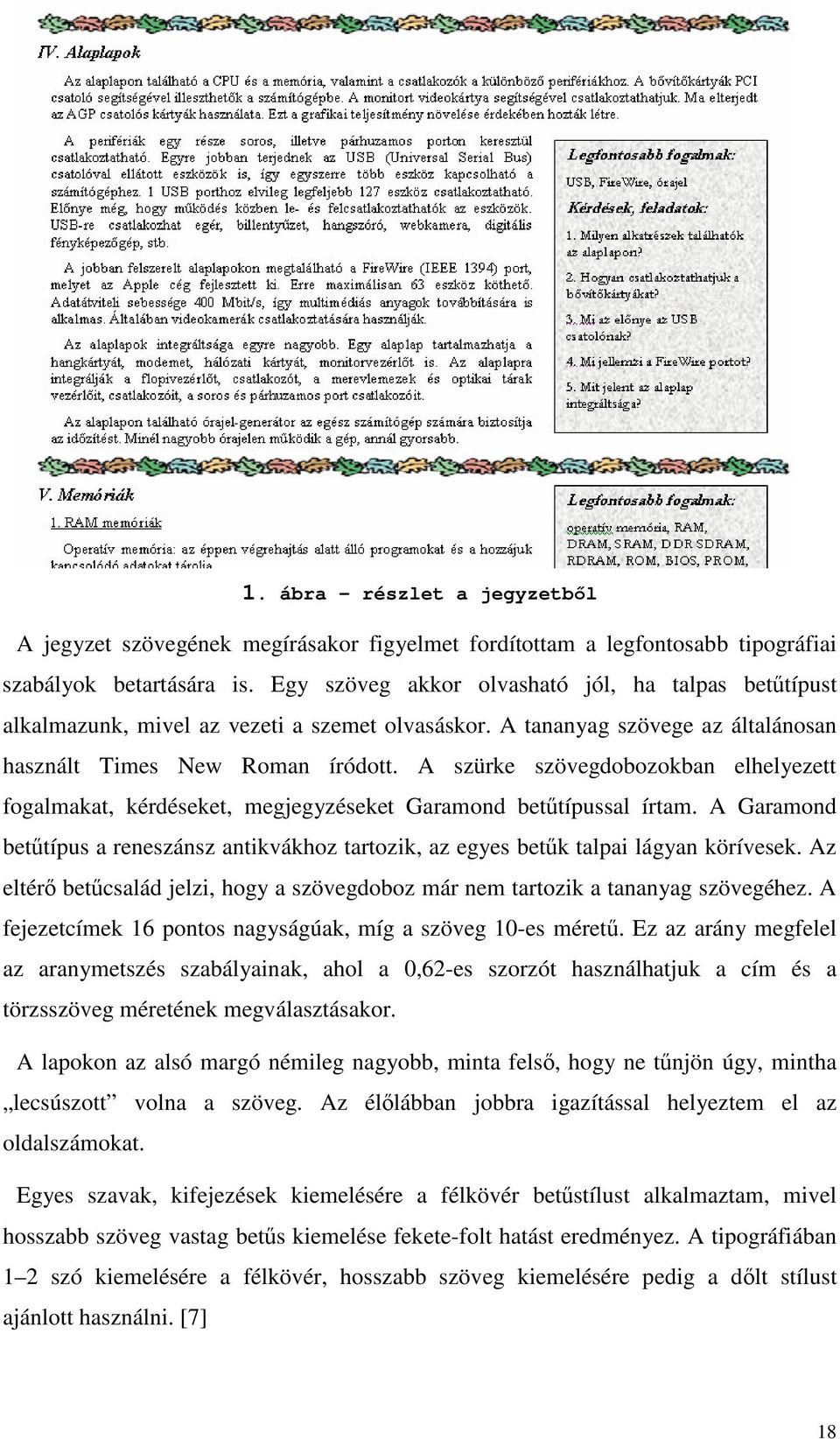 A szürke szövegdobozokban elhelyezett fogalmakat, kérdéseket, megjegyzéseket Garamond bettípussal írtam. A Garamond bettípus a reneszánsz antikvákhoz tartozik, az egyes betk talpai lágyan körívesek.