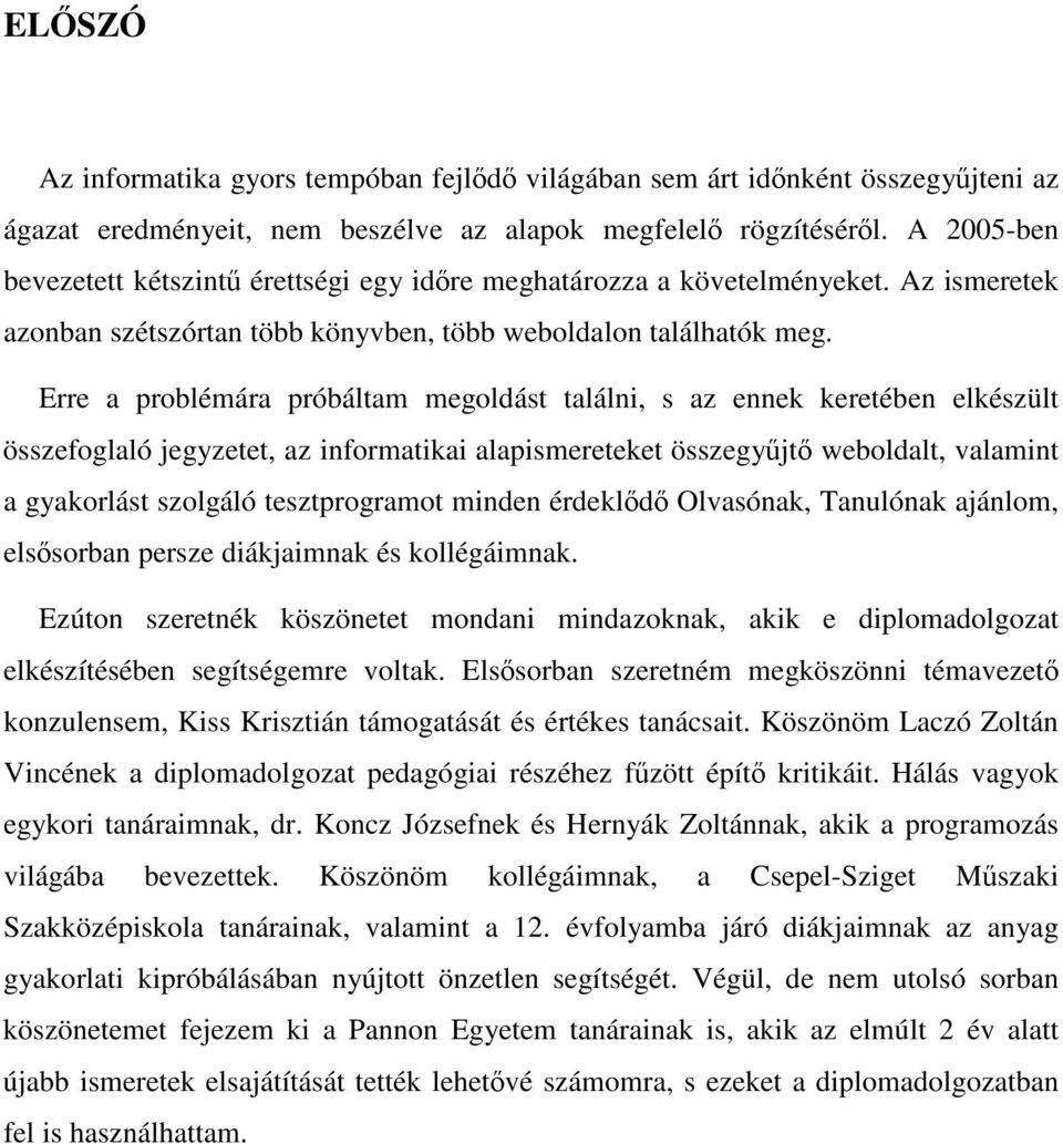 Erre a problémára próbáltam megoldást találni, s az ennek keretében elkészült összefoglaló jegyzetet, az informatikai alapismereteket összegyjt weboldalt, valamint a gyakorlást szolgáló