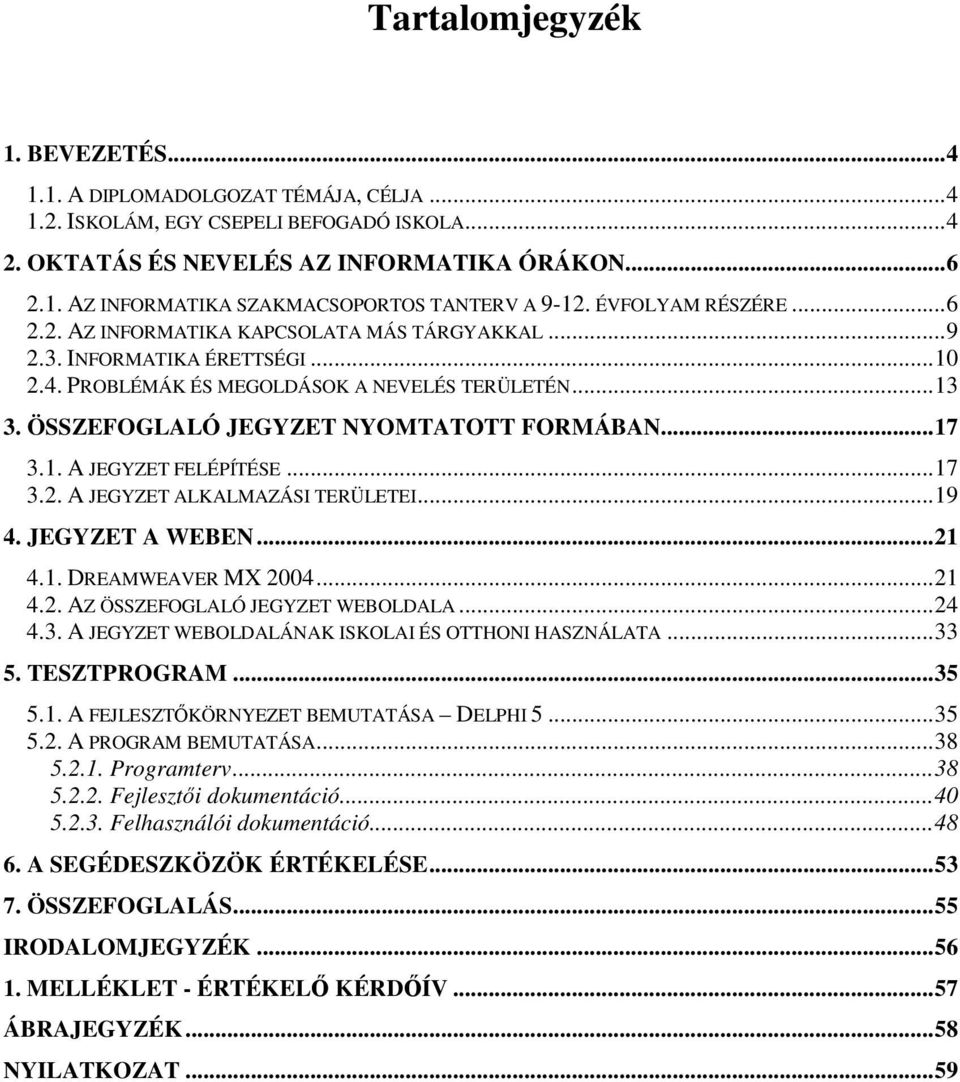 ÖSSZEFOGLALÓ JEGYZET NYOMTATOTT FORMÁBAN...17 3.1. A JEGYZET FELÉPÍTÉSE...17 3.2. A JEGYZET ALKALMAZÁSI TERÜLETEI...19 4. JEGYZET A WEBEN...21 4.1. DREAMWEAVER MX 2004...21 4.2. AZ ÖSSZEFOGLALÓ JEGYZET WEBOLDALA.