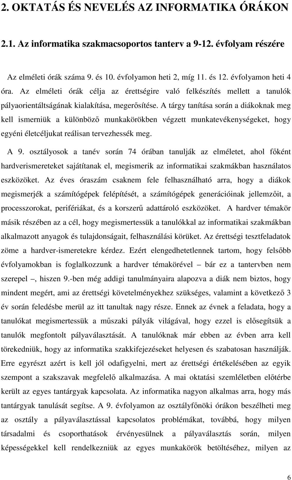 A tárgy tanítása során a diákoknak meg kell ismerniük a különböz munkakörökben végzett munkatevékenységeket, hogy egyéni életcéljukat reálisan tervezhessék meg. A 9.