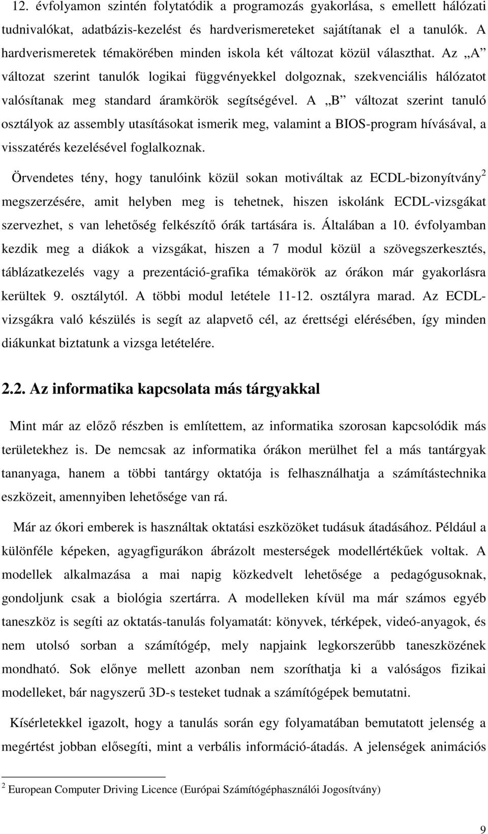 Az A változat szerint tanulók logikai függvényekkel dolgoznak, szekvenciális hálózatot valósítanak meg standard áramkörök segítségével.