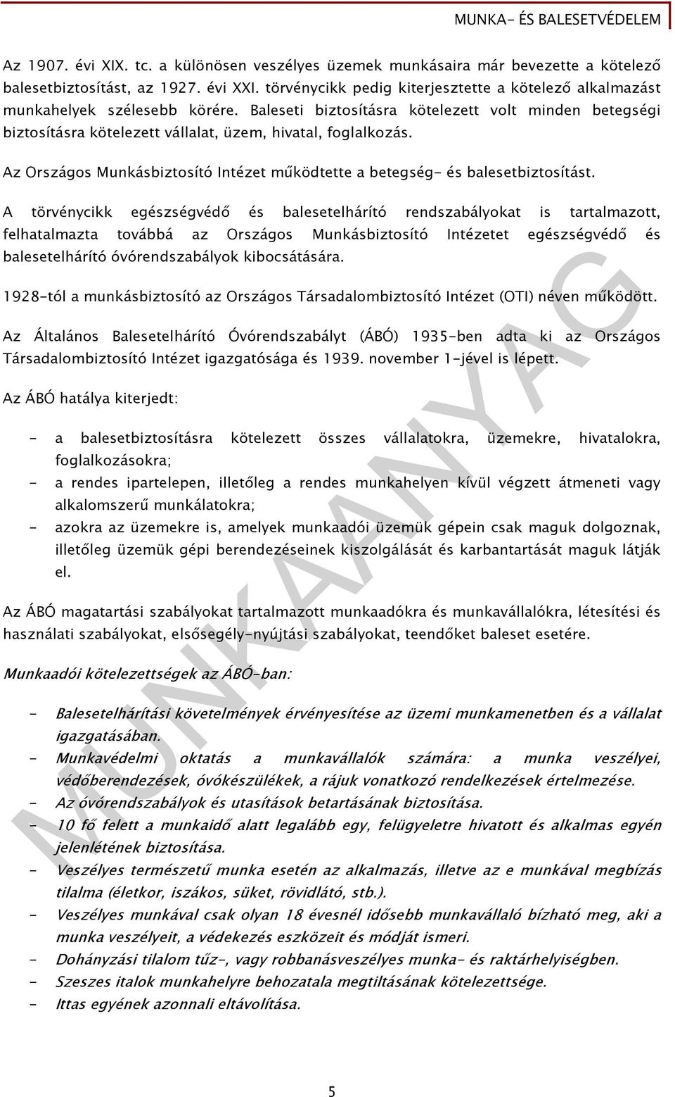 Baleseti biztosításra kötelezett volt minden betegségi biztosításra kötelezett vállalat, üzem, hivatal, foglalkozás. Az Országos Munkásbiztosító Intézet mőködtette a betegség- és balesetbiztosítást.