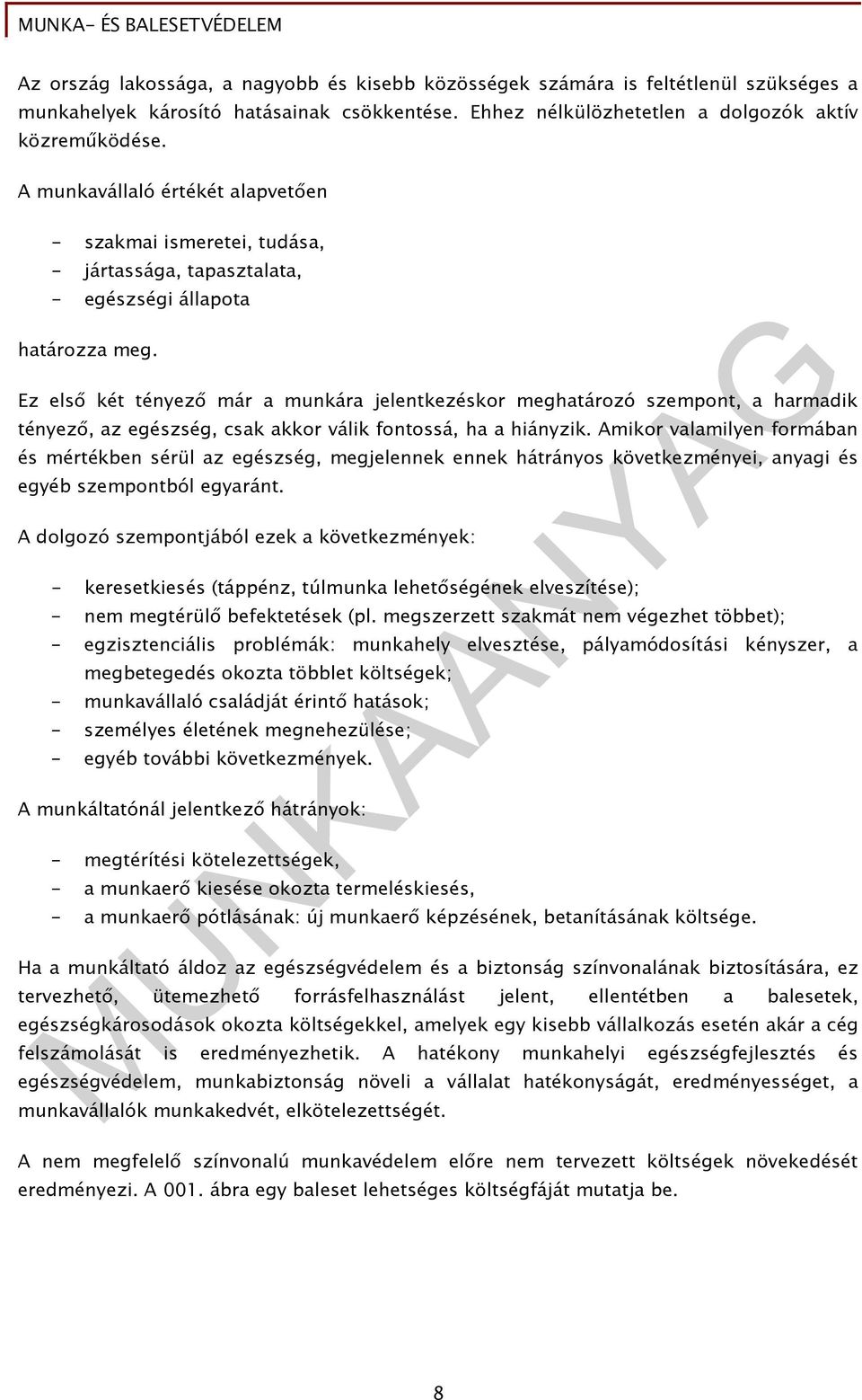 Ez elsı két tényezı már a munkára jelentkezéskor meghatározó szempont, a harmadik tényezı, az egészség, csak akkor válik fontossá, ha a hiányzik.