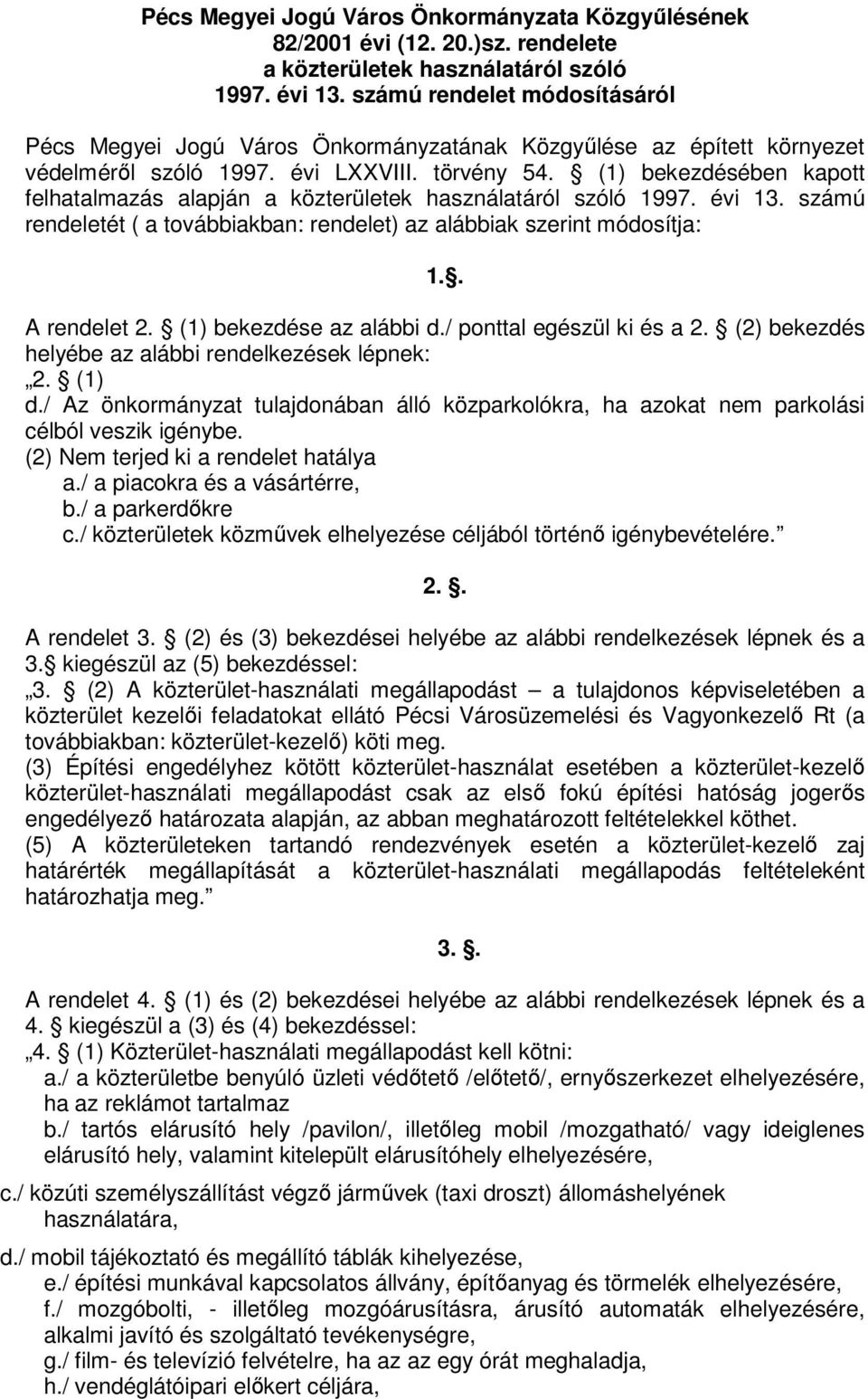 (1) bekezdésében kapott felhatalmazás alapján a közterületek használatáról szóló 1997. évi 13. számú rendeletét ( a továbbiakban: rendelet) az alábbiak szerint módosítja: 1.. A rendelet 2.