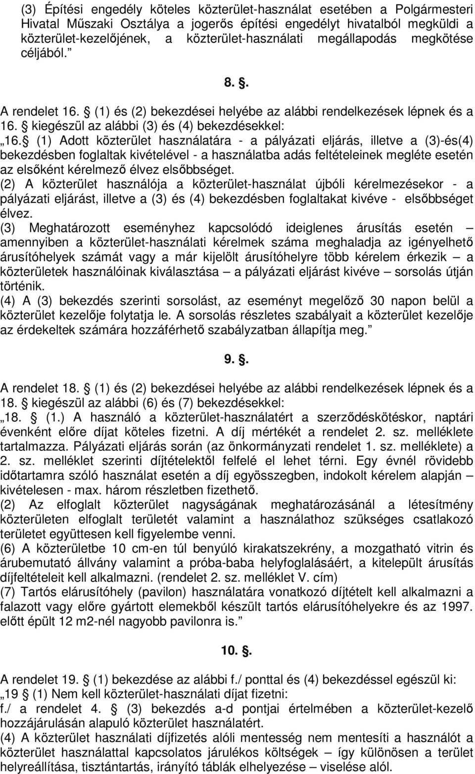 (1) Adott közterület használatára - a pályázati eljárás, illetve a (3)-és(4) bekezdésben foglaltak kivételével - a használatba adás feltételeinek megléte esetén az elsőként kérelmező élvez