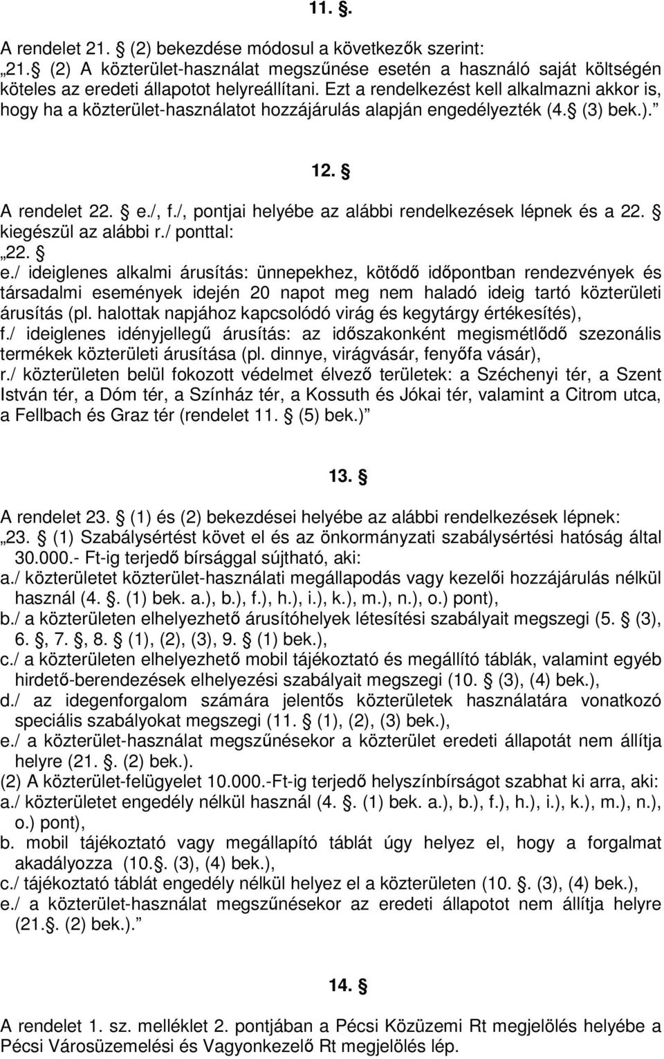 /, pontjai helyébe az alábbi rendelkezések lépnek és a 22. kiegészül az alábbi r./ ponttal: 22. e.