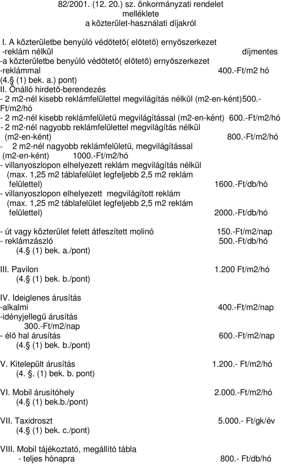 Önálló hirdető-berendezés - 2 m2-nél kisebb reklámfelülettel megvilágítás nélkül (m2-en-ként) 500.- Ft/m2/hó - 2 m2-nél kisebb reklámfelületű megvilágítással (m2-en-ként) 600.