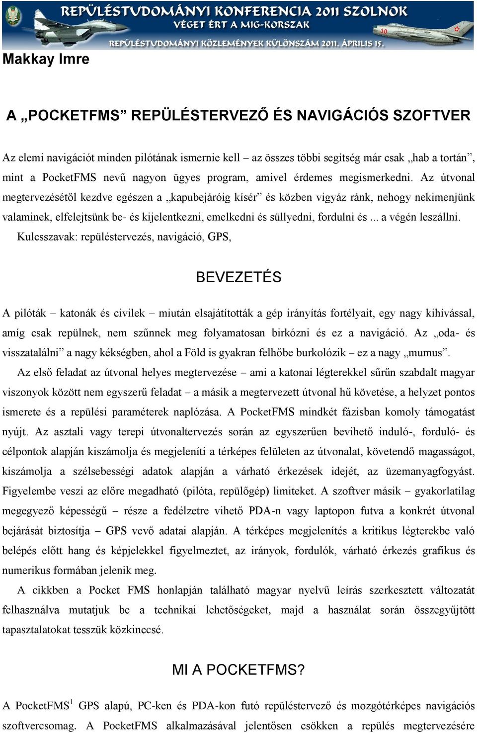 Az útvonal megtervezésétől kezdve egészen a kapubejáróig kísér és közben vigyáz ránk, nehogy nekimenjünk valaminek, elfelejtsünk be- és kijelentkezni, emelkedni és süllyedni, fordulni és.