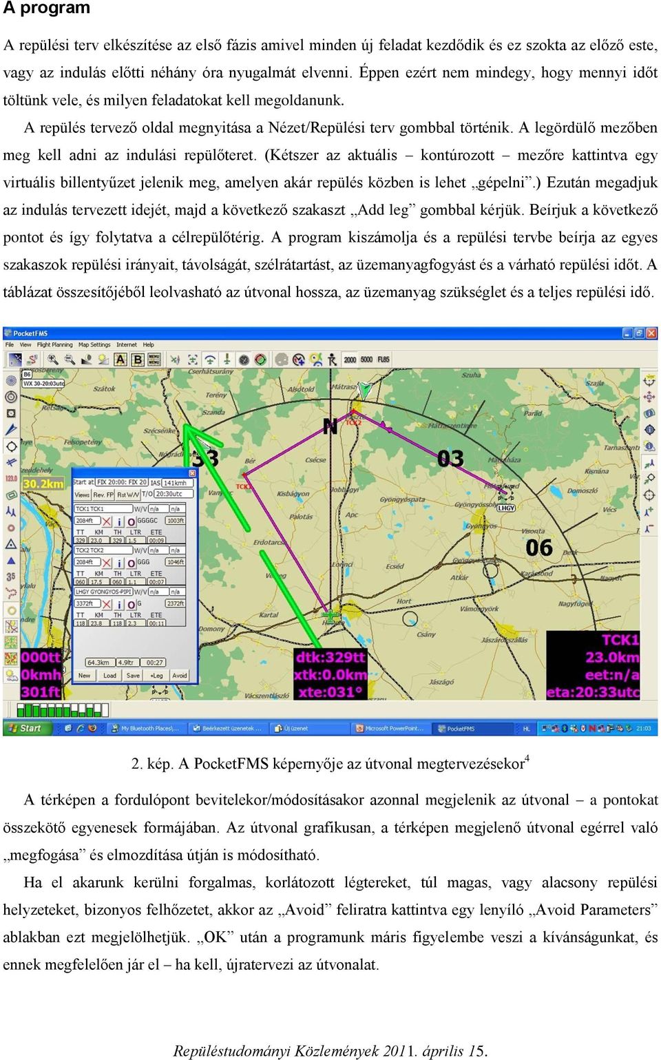 A legördülő mezőben meg kell adni az indulási repülőteret. (Kétszer az aktuális kontúrozott mezőre kattintva egy virtuális billentyűzet jelenik meg, amelyen akár repülés közben is lehet gépelni.