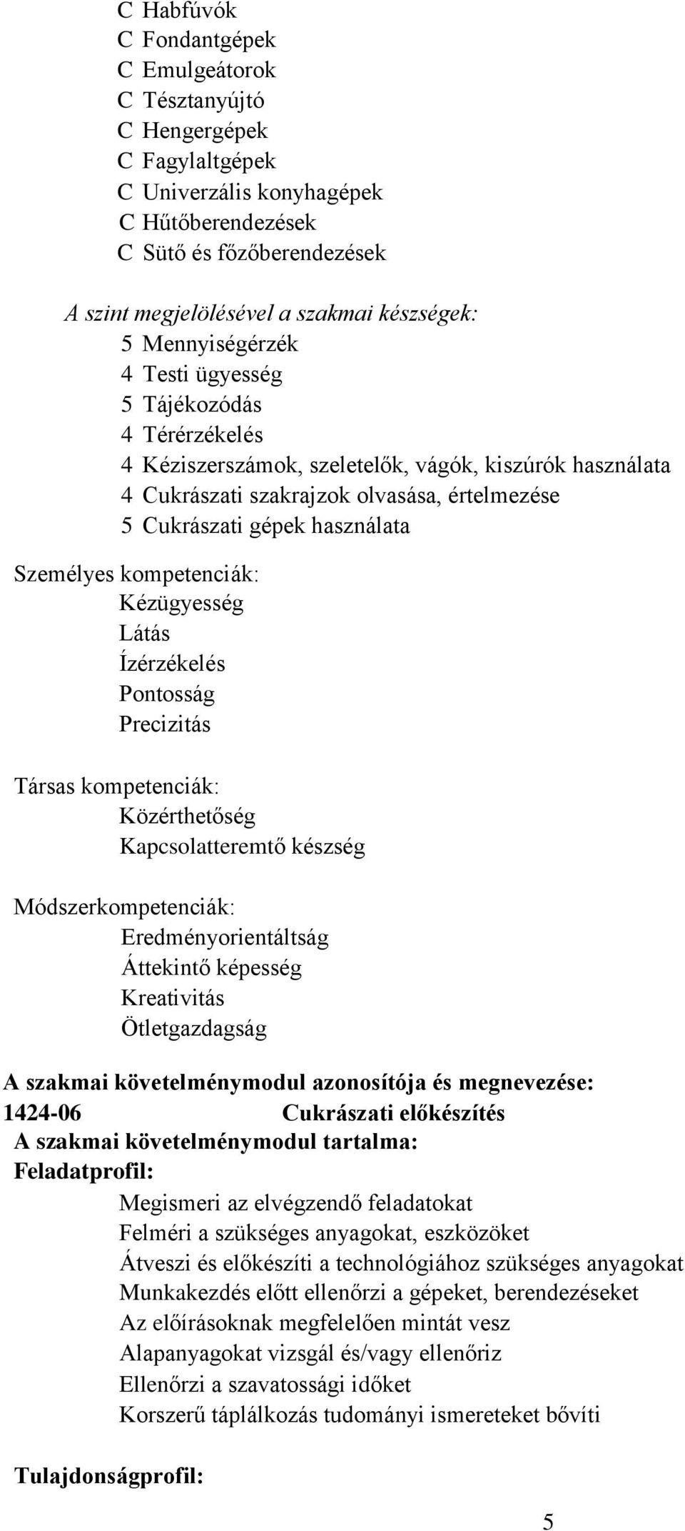 használata Személyes kompetenciák: Kézügyesség Ízérzékelés Pontosság Precizitás Társas kompetenciák: Közérthetőség Kapcsolatteremtő készség Módszerkompetenciák: Eredményorientáltság Áttekintő