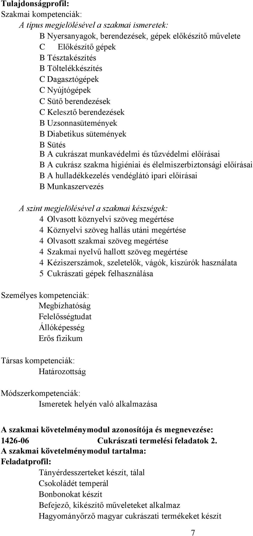 higiéniai és élelmiszerbiztonsági előírásai B A hulladékkezelés vendéglátó ipari előírásai B Munkaszervezés A szint megjelölésével a szakmai készségek: 4 Olvasott köznyelvi szöveg megértése 4