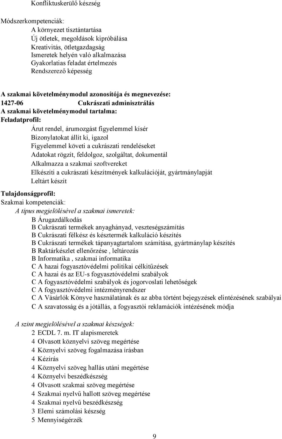 figyelemmel kísér Bizonylatokat állít ki, igazol Figyelemmel követi a cukrászati rendeléseket Adatokat rögzít, feldolgoz, szolgáltat, dokumentál Alkalmazza a szakmai szoftvereket Elkészíti a