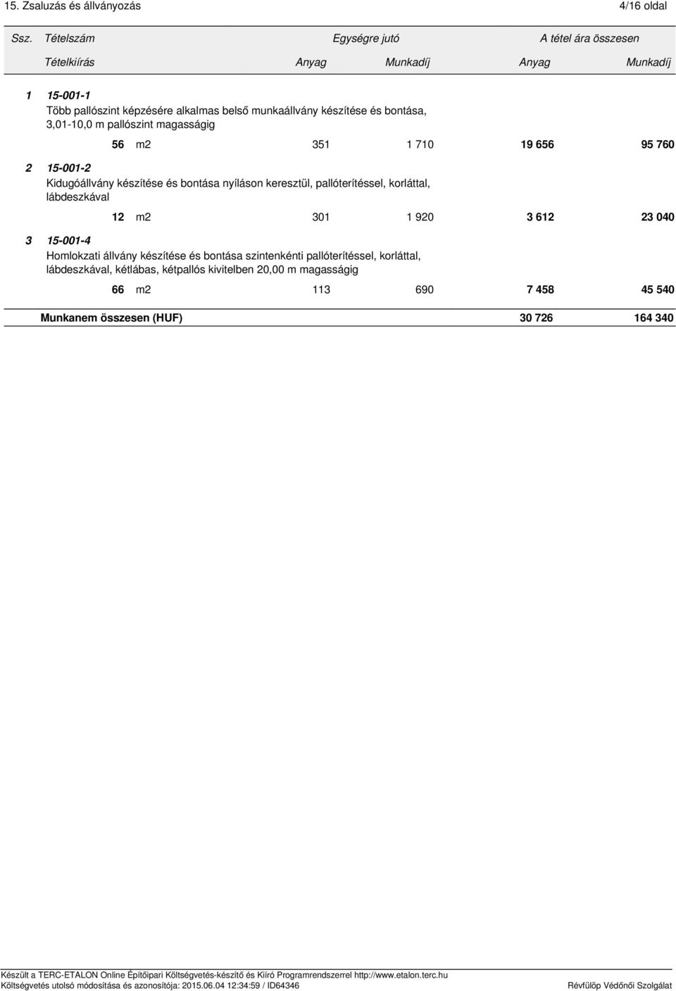 korláttal, lábdeszkával 12 m2 301 1 920 3 612 23 040 3 15-001-4 Homlokzati állvány készítése és bontása szintenkénti pallóterítéssel,