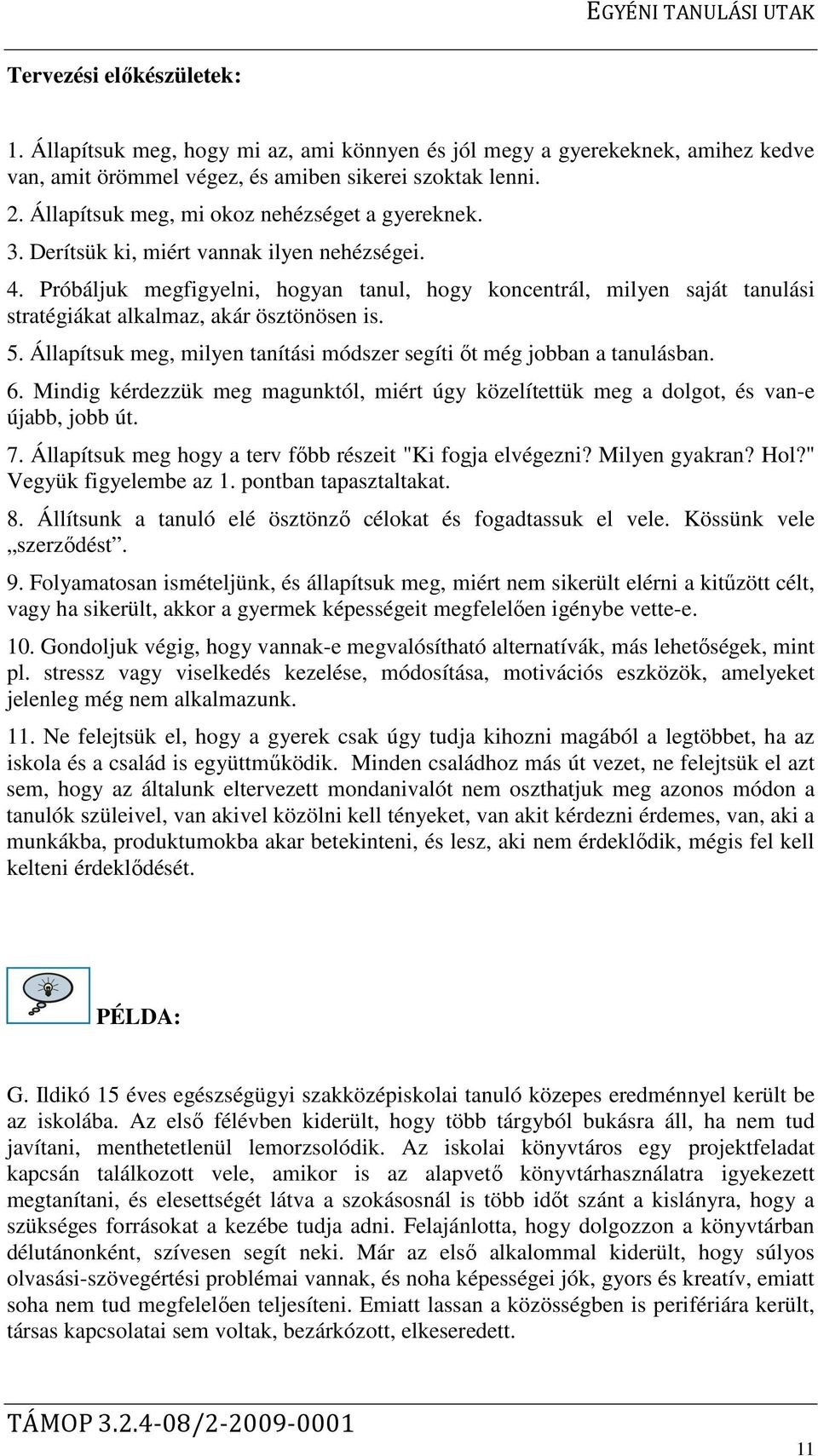 Próbáljuk megfigyelni, hogyan tanul, hogy koncentrál, milyen saját tanulási stratégiákat alkalmaz, akár ösztönösen is. 5. Állapítsuk meg, milyen tanítási módszer segíti őt még jobban a tanulásban. 6.