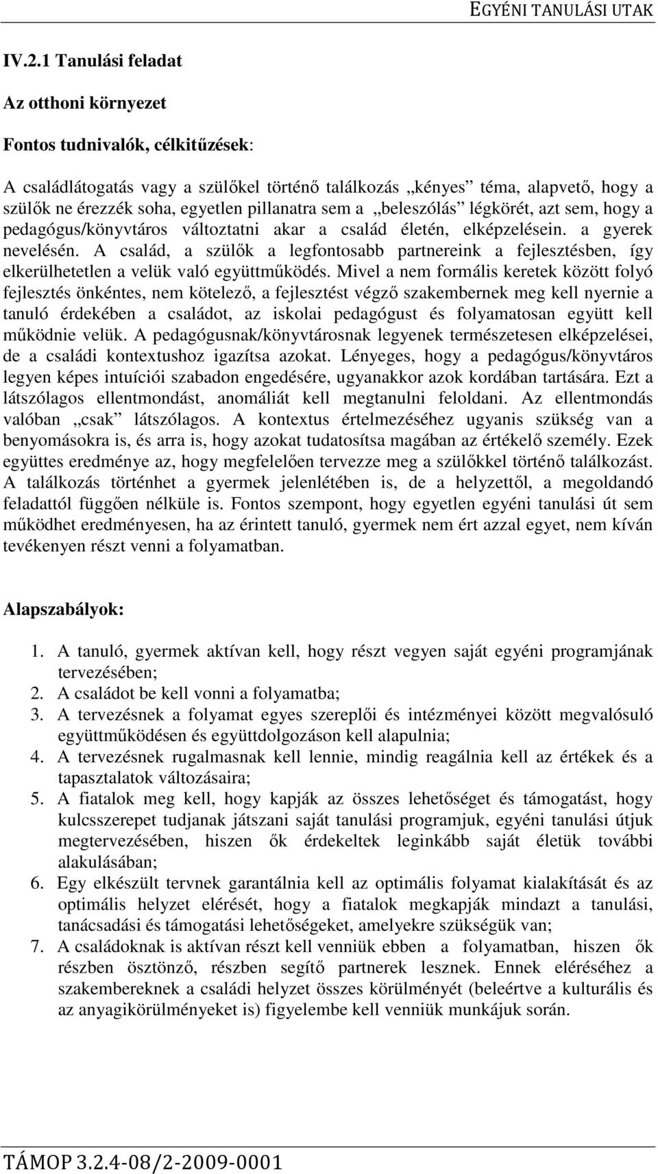 A család, a szülők a legfontosabb partnereink a fejlesztésben, így elkerülhetetlen a velük való együttműködés.