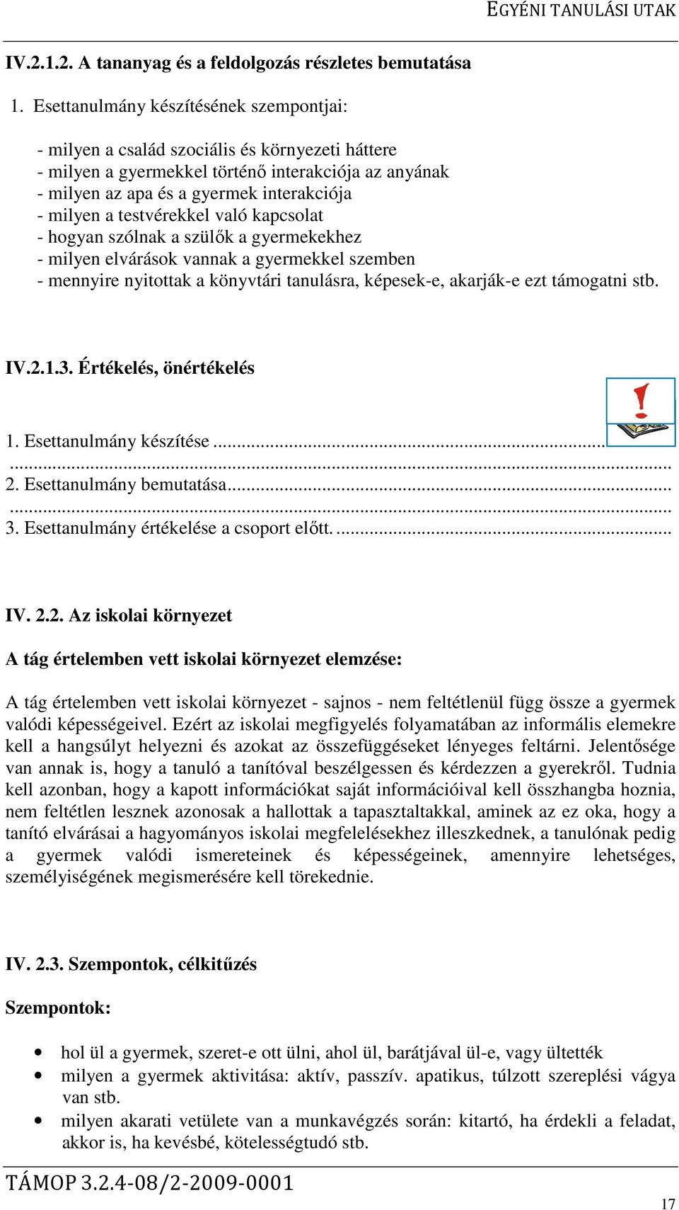 testvérekkel való kapcsolat - hogyan szólnak a szülők a gyermekekhez - milyen elvárások vannak a gyermekkel szemben - mennyire nyitottak a könyvtári tanulásra, képesek-e, akarják-e ezt támogatni stb.