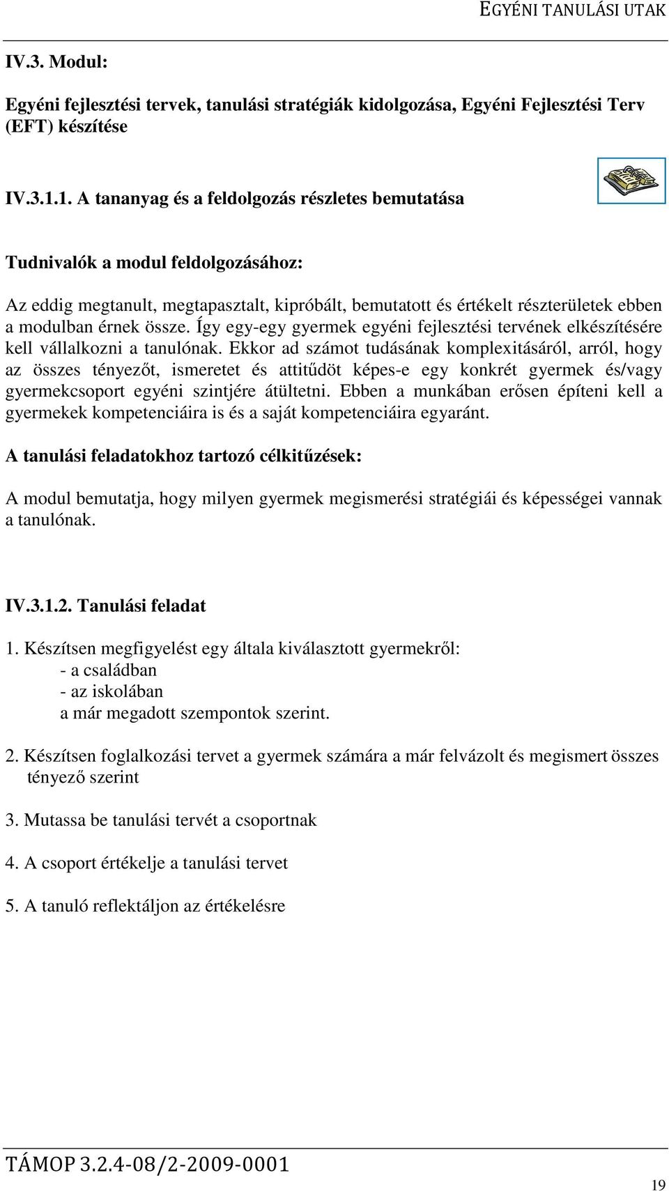 Így egy-egy gyermek egyéni fejlesztési tervének elkészítésére kell vállalkozni a tanulónak.