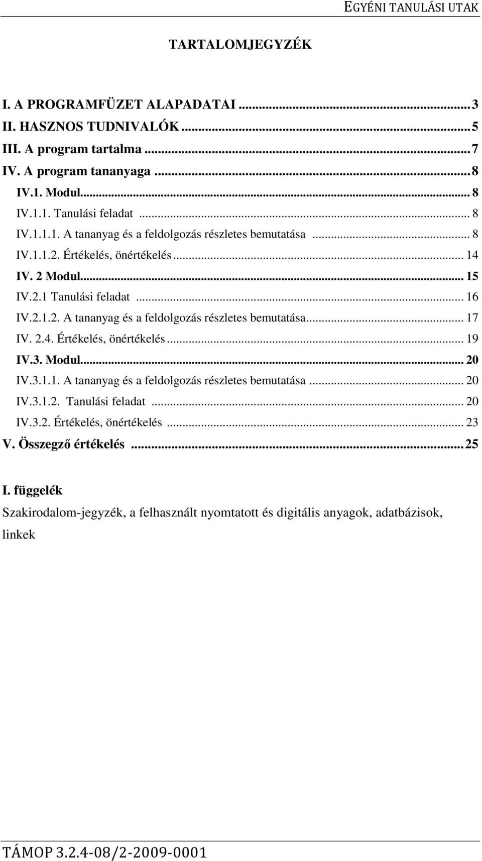 2.4. Értékelés, önértékelés... 19 IV.3. Modul... 20 IV.3.1.1. A tananyag és a feldolgozás részletes bemutatása... 20 IV.3.1.2. Tanulási feladat... 20 IV.3.2. Értékelés, önértékelés... 23 V.