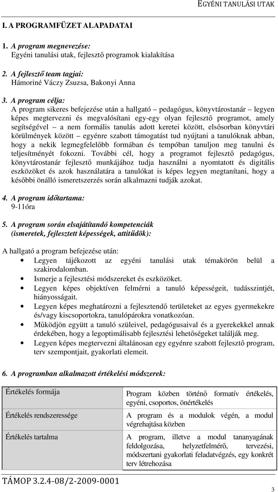 tanulás adott keretei között, elsősorban könyvtári körülmények között egyénre szabott támogatást tud nyújtani a tanulóknak abban, hogy a nekik legmegfelelőbb formában és tempóban tanuljon meg tanulni