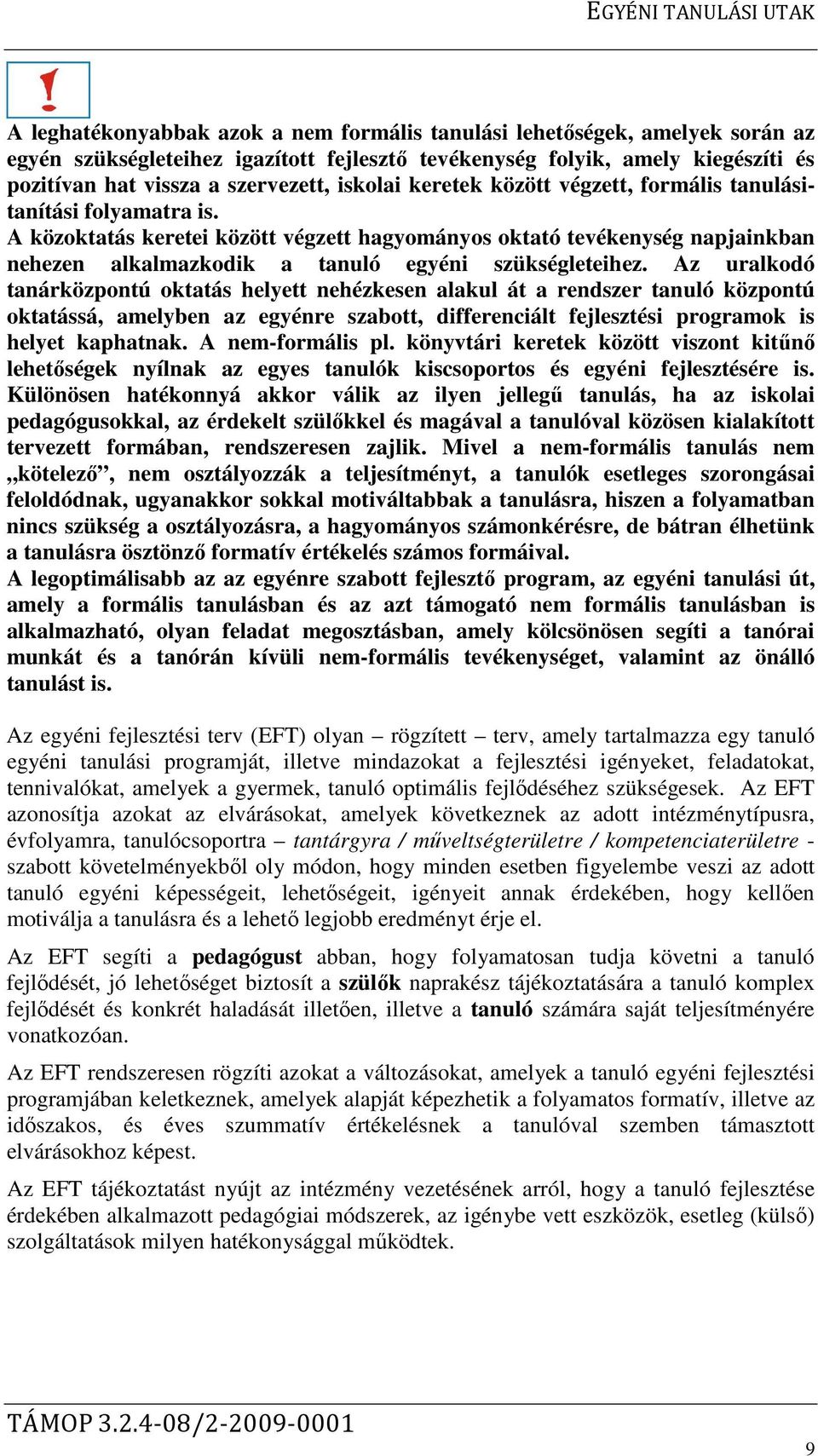 A közoktatás keretei között végzett hagyományos oktató tevékenység napjainkban nehezen alkalmazkodik a tanuló egyéni szükségleteihez.