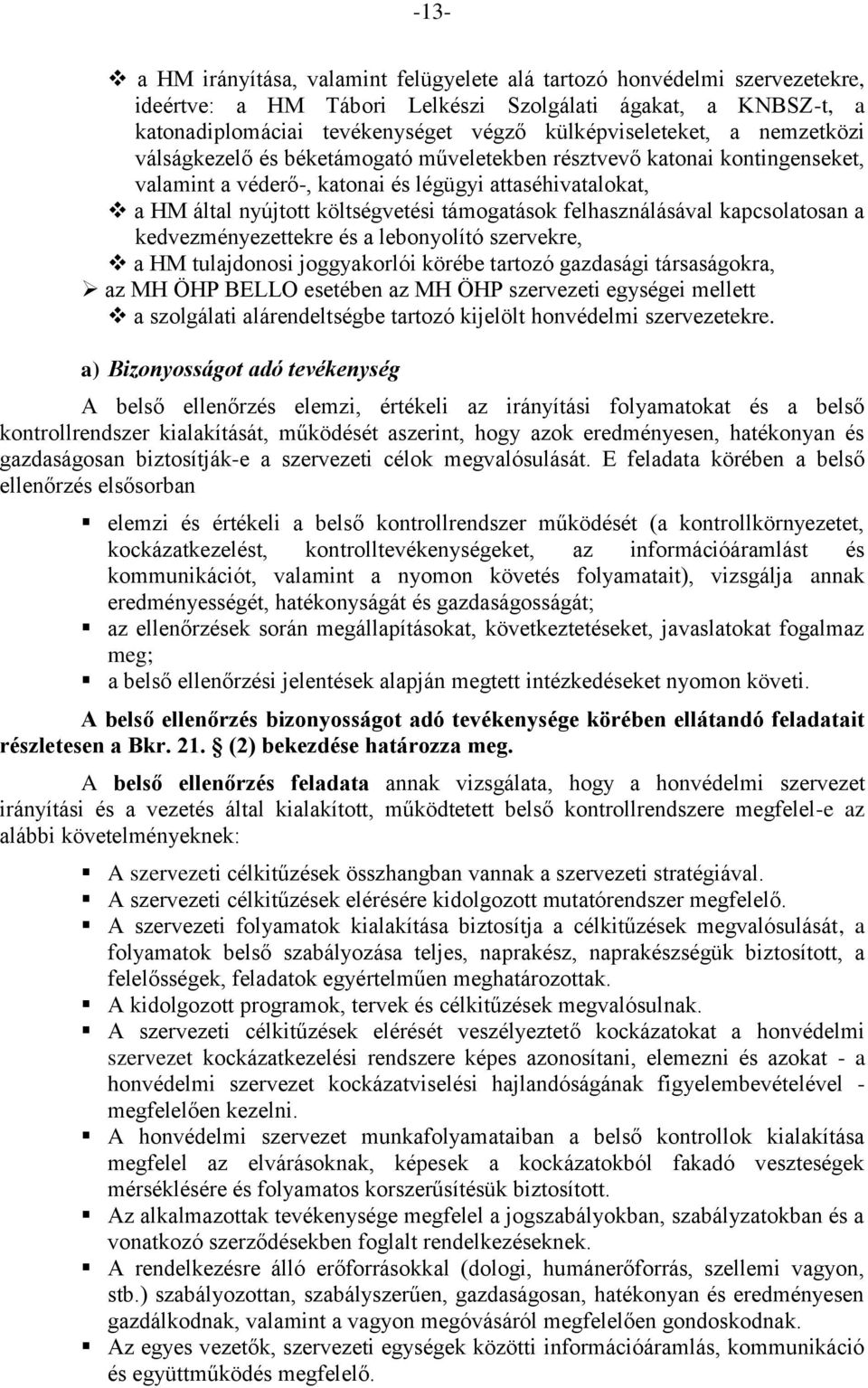 támogatások felhasználásával kapcsolatosan a kedvezményezettekre és a lebonyolító szervekre, a HM tulajdonosi joggyakorlói körébe tartozó gazdasági társaságokra, az MH ÖHP BELLO esetében az MH ÖHP