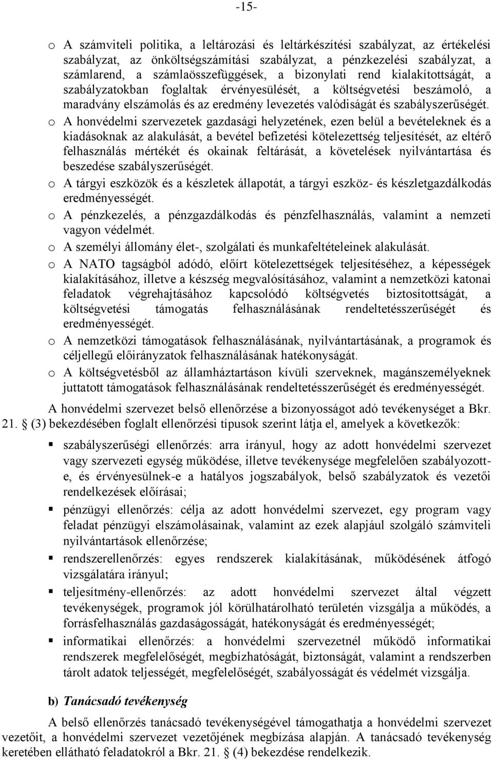 o A honvédelmi szervezetek gazdasági helyzetének, ezen belül a bevételeknek és a kiadásoknak az alakulását, a bevétel befizetési kötelezettség teljesítését, az eltérő felhasználás mértékét és okainak