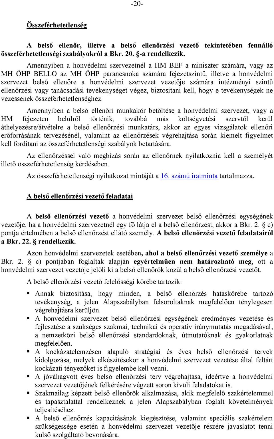 szervezet vezetője számára intézményi szintű ellenőrzési vagy tanácsadási tevékenységet végez, biztosítani kell, hogy e tevékenységek ne vezessenek összeférhetetlenséghez.