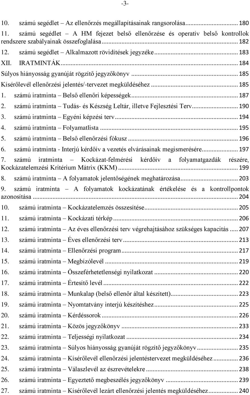 számú iratminta Belső ellenőri képességek... 187 2. számú iratminta Tudás- és Készség Leltár, illetve Fejlesztési Terv... 190 3. számú iratminta Egyéni képzési terv... 194 4.