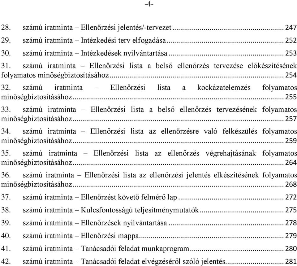 számú iratminta Ellenőrzési lista a kockázatelemzés folyamatos minőségbiztosításához... 255 33. számú iratminta Ellenőrzési lista a belső ellenőrzés tervezésének folyamatos minőségbiztosításához.